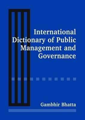 International Dictionary of Public Management and Governance by Bhatta, Gambhir