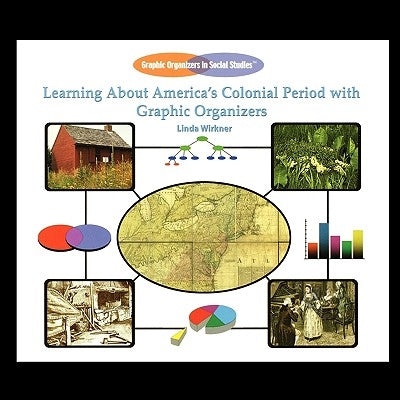 Learning about America's Colonial Period with Graphic Organizers by Wirkner, Linda