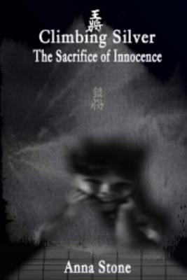 Climbing Silver: The Sacrifice of Innocence by Stone, Anna