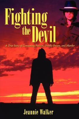 Fighting the Devil: A True Story of Consuming Passion, Deadly Poison, and Murder by Walker, Jeannie