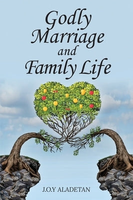 Godly Marriage And Family Life by Aladetan, J. O. y.