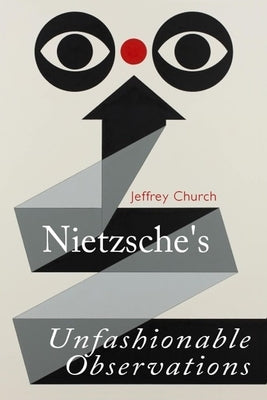 Nietzsche's Unfashionable Observations by Church, Jeffrey