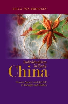 Individualism in Early China: Human Agency and the Self in Thought and Politics by Brindley, Erica Fox