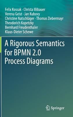 A Rigorous Semantics for Bpmn 2.0 Process Diagrams by Kossak, Felix