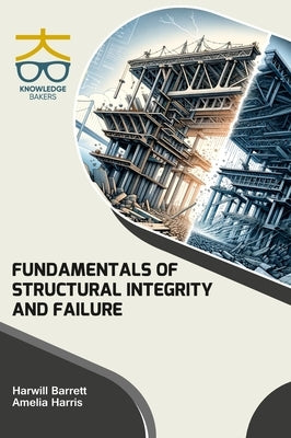 Fundamentals of Structural Integrity and Failure by Barrett, Harwill