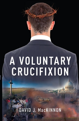 A Voluntary Crucifixion: Volume 153 by MacKinnon, David