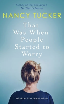 That Was When People Started to Worry: Windows Into Unwell Minds by Tucker, Nancy