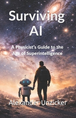 Surviving AI: A Physicist's Guide to the Age of Superintelligence by Unzicker, Alexander