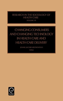 Changing Consumers and Changing Technology in Health Care and Health Care Delivery by Kronenfeld, Jennie Jacobs