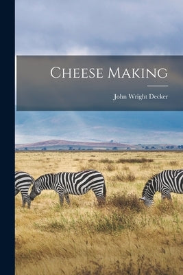 Cheese Making by Decker, John Wright