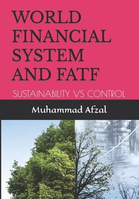 World Financial System and Fatf: Sustainability Vs Control by Afzal, Muhammad