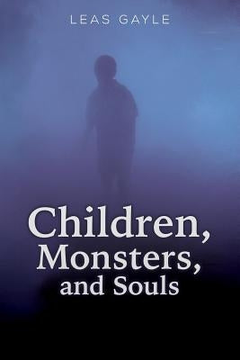 Children, Monsters, and Souls by Gayle, Leas