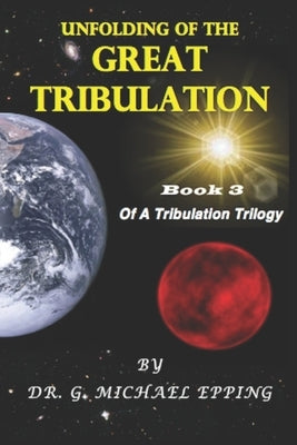 Unfolding Of The Great Tribulation by Epping, Gary Michael