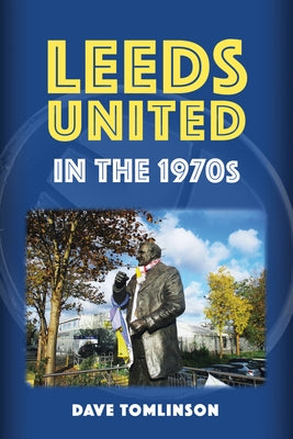 Leeds United in the 1970s by Tomlinson, Dave