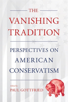 Vanishing Tradition: Perspectives on American Conservatism by Gottfried, Paul