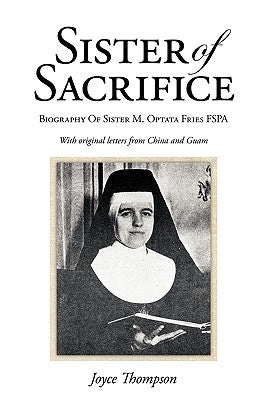 Sister of Sacrifice: Biography Of Sister M. Optata Fries FSPA by Thompson, Joyce