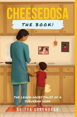 CheeseDosa: The Legend-Dairy Tales of a Suburban Dork by Surendran, Aditya