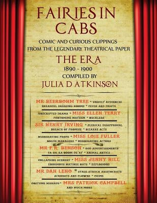 Fairies in Cabs: Comic and Curious Clippings From the Legendary Theatrical Paper "The Era", 1890-1900 by Atkinson, Julia D.