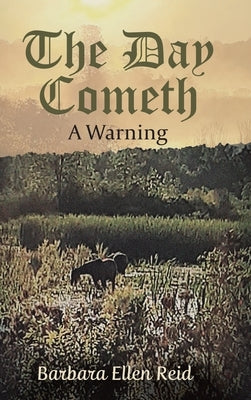 The Day Cometh: A Warning by Reid, Barbara Ellen
