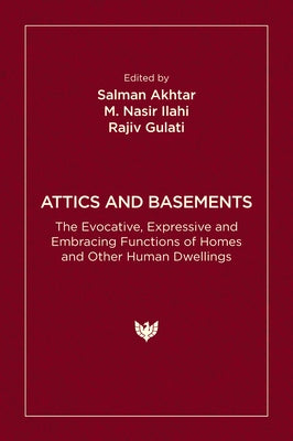 Attics and Basements: The Evocative, Expressive and Embracing Functions of Homes and Other Human Dwellings by Akhtar, Salman