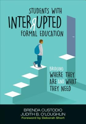 Students with Interrupted Formal Education: Bridging Where They Are and What They Need by Custodio, Brenda K.