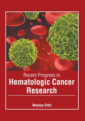 Recent Progress in Hematologic Cancer Research by Ortiz, Wesley