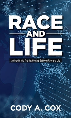 Race and Life: An Insight into The Relationship Between Race and Life by Cox, Cody