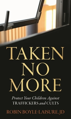 Taken No More: Protect Your Children Against Traffickers and Cults by Boyle-Laisure, Robin