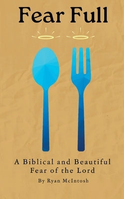 Fear Full: A Biblical and Beautiful Fear of the Lord by McIntosh, Ryan