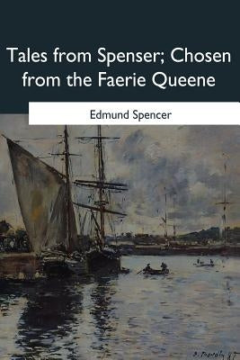 Tales from Spenser: Chosen from the Faerie Queene by Spencer, Edmund