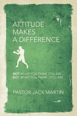 Attitude Makes a Difference by Martin, Pastor Jack