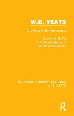 W. B. Yeats: A Census of the Manuscripts by Balliet, Conrad A.