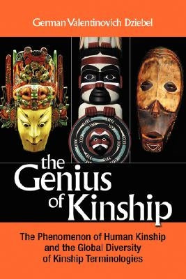 The Genius of Kinship: The Phenomenon of Kinship and the Global Diversity of Kinship Terminologies by Dzibel, G. V.