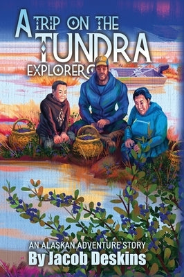 A Trip on the Tundra Explorer: An Alaskan Adventure Story by Deskins, Jacob