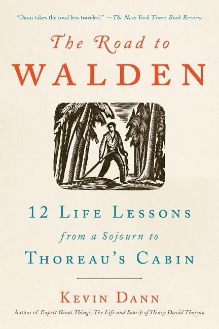 The Road to Walden: 12 Life Lessons from a Sojourn to Thoreau's Cabin by Dann, Kevin