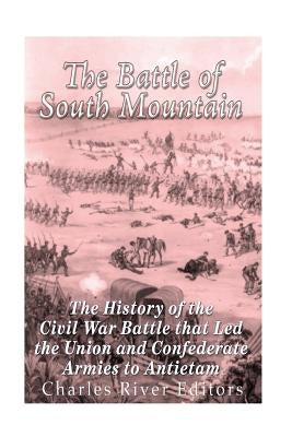 The Battle of South Mountain: The History of the Civil War Battle that Led the Union and Confederate Armies to Antietam by Charles River Editors