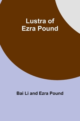 Lustra of Ezra Pound by Li, Bai