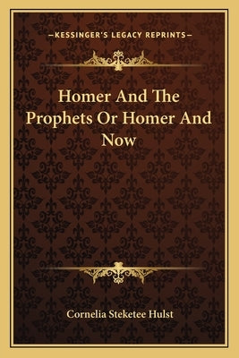 Homer and the Prophets or Homer and Now by Hulst, Cornelia Steketee