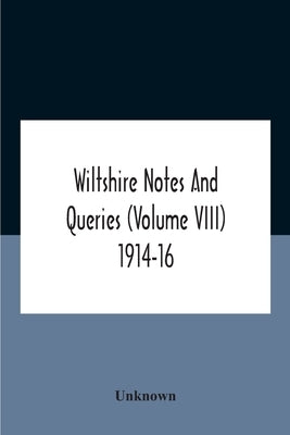 Wiltshire Notes And Queries (Volume Viii) 1914-16 by Unknown