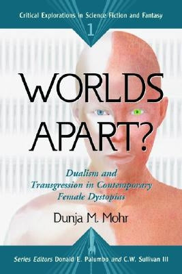 Worlds Apart?: Dualism and Transgression in Contemporary Female Dystopias by Mohr, Dunja M.