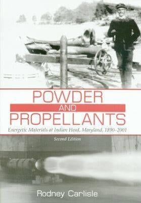 Powder and Propellants: Energetic Materials at Indian Head, Maryland, 1890-2001, Second Edition by Carlisle, Rodney P.