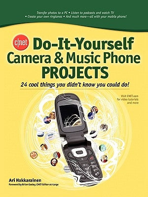 Cnet Do-It-Yourself Camera and Music Phone Projects: 24 Cool Things You Didn't Know You Could Do! by Hakkarainen, Ari