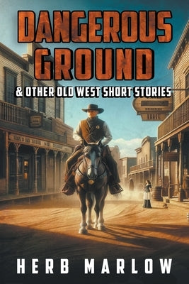 Dangerous Ground and Other Old West Short Stories by Marlow, Herb