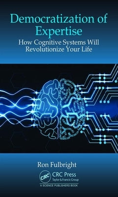 Democratization of Expertise: How Cognitive Systems Will Revolutionize Your Life by Fulbright, Ron