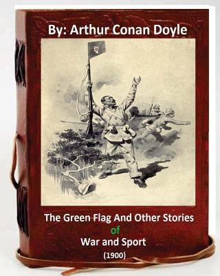 The Green Flag and Other Stories of War and Sport. ( 1900 )By Arthur Conan Doyle by Doyle, Arthur Conan