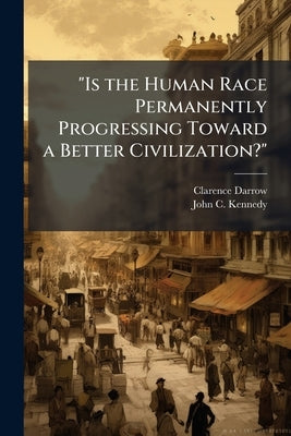 "Is the Human Race Permanently Progressing Toward a Better Civilization?" by Darrow, Clarence