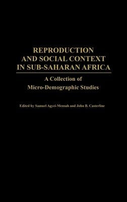 Reproduction and Social Context in Sub-Saharan Africa: A Collection of Micro-Demographic Studies by Agyei-Mensah, Samuel