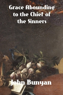 Grace Abounding to the Chief of Sinners by Bunyan, John