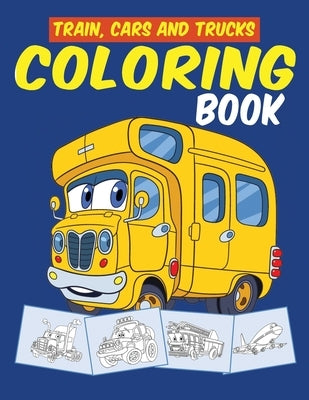 Trains Cars and Trucks Coloring Book: Transportation, Vehicles, Train, Cars, Trucks and Tractors Coloring Book for Toddlers, Preschoolers, Kids Ages 2 by Chummy, Bairn