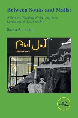 Between Souks and Malls: A Semiotic Reading of the Linguistic Landscape of Saudi Arabia by Alhaider, Siham